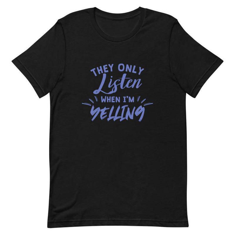 They Only Listen When I am Yelling - Black / XS - TheRepublicStudio