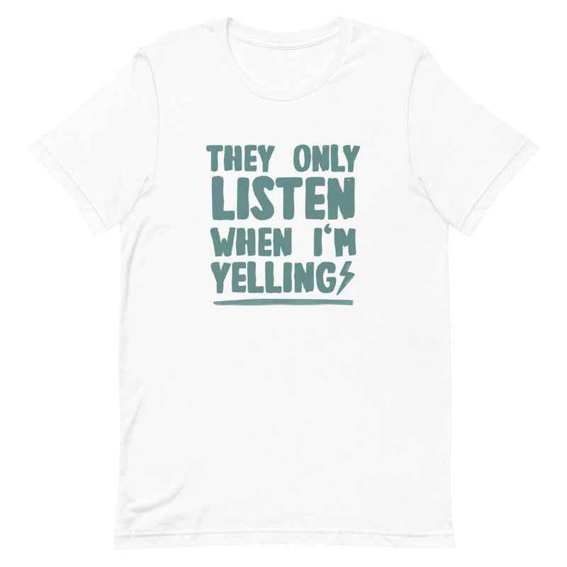 They Only Listen When I am Yelling - White / XS - TheRepublicStudio